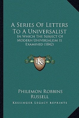 A Series Of Letters To A Universalist: In Which The Subject Of Modern Universalism Is Examined (1842)
