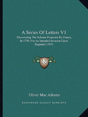 A Series Of Letters V1: Discovering The Scheme Projected By France, In 1759, For An Intended Invasion Upon England (1767)