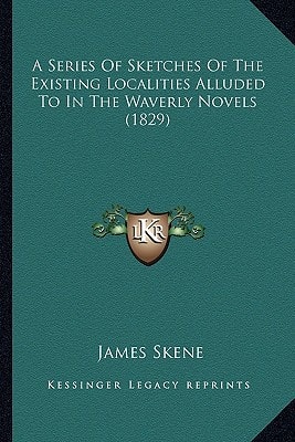 A Series Of Sketches Of The Existing Localities Alluded To In The Waverly Novels (1829)