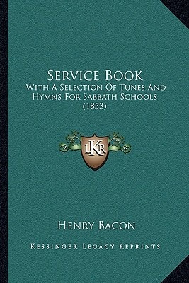 Service Book: With A Selection Of Tunes And Hymns For Sabbath Schools (1853)