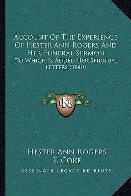 Account Of The Experience Of Hester Ann Rogers And Her Funeral Sermon: To Which Is Added Her Spiritual Letters (1840)