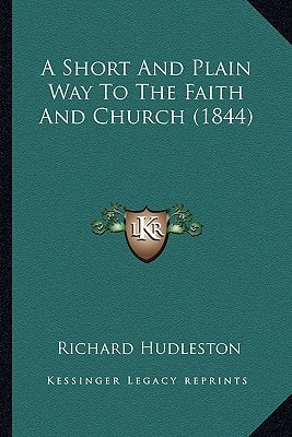 A Short And Plain Way To The Faith And Church (1844)