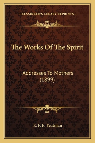 The Works Of The Spirit: Addresses To Mothers (1899)