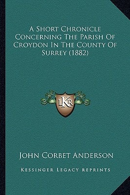 A Short Chronicle Concerning The Parish Of Croydon In The County Of Surrey (1882)