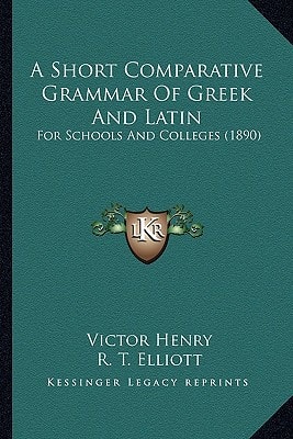 A Short Comparative Grammar Of Greek And Latin: For Schools And Colleges (1890)