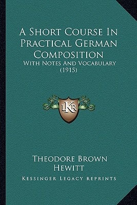 A Short Course In Practical German Composition: With Notes And Vocabulary (1915)