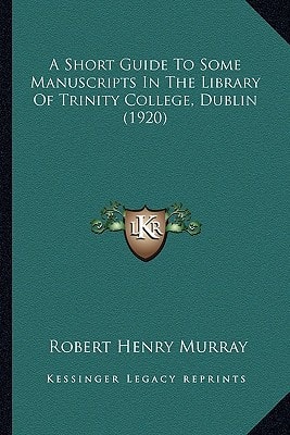A Short Guide To Some Manuscripts In The Library Of Trinity College, Dublin (1920)