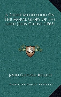 A Short Meditation On The Moral Glory Of The Lord Jesus Christ (1865)