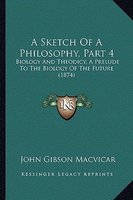 A Sketch Of A Philosophy, Part 4: Biology And Theodicy, A Prelude To The Biology Of The Future (1874)
