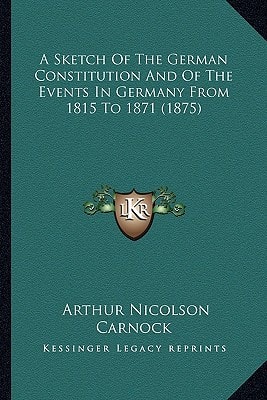 A Sketch Of The German Constitution And Of The Events In Germany From 1815 To 1871 (1875)