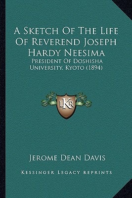 A Sketch Of The Life Of Reverend Joseph Hardy Neesima: President Of Doshisha University, Kyoto (1894)