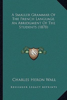 A Smaller Grammar Of The French Language. An Abridgment Of The Students (1878)
