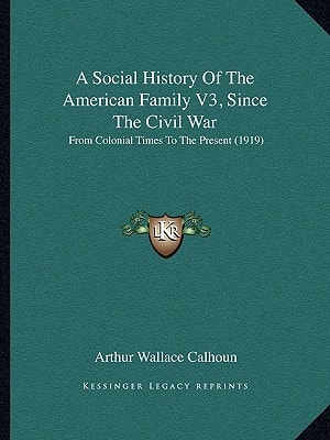 A Social History Of The American Family V3, Since The Civil War: From Colonial Times To The Present (1919)