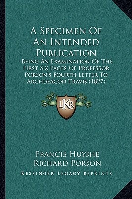 A Specimen Of An Intended Publication: Being An Examination Of The First Six Pages Of Professor Porson's Fourth Letter To Archdeacon Travis (1827)