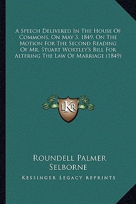 A Speech Delivered In The House Of Commons, On May 3, 1849, On The Motion For The Second Reading Of Mr. Stuart Wortley's Bill For Altering The Law Of Marriage (1849)