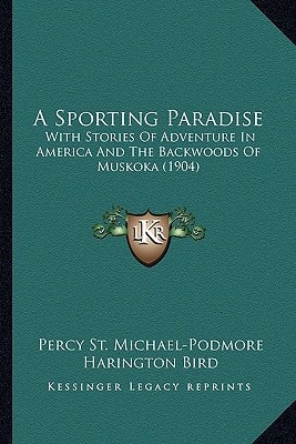 A Sporting Paradise: With Stories Of Adventure In America And The Backwoods Of Muskoka (1904)