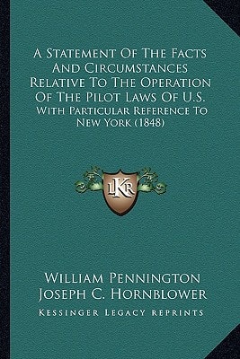 A Statement Of The Facts And Circumstances Relative To The Operation Of The Pilot Laws Of U.S.: With Particular Reference To New York (1848)