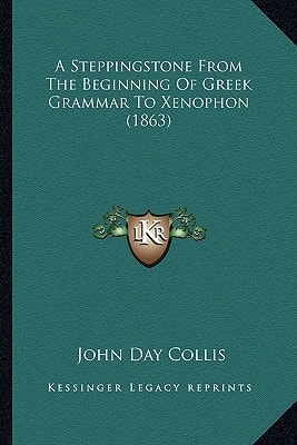 A Steppingstone From The Beginning Of Greek Grammar To Xenophon (1863)