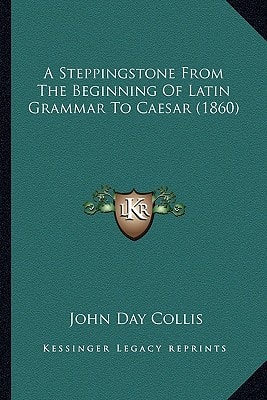 A Steppingstone From The Beginning Of Latin Grammar To Caesar (1860)
