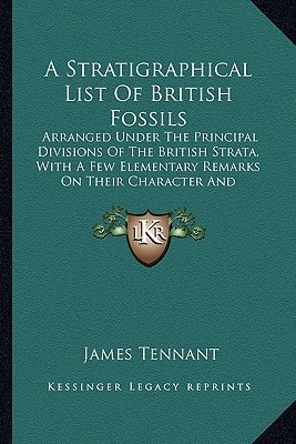 A Stratigraphical List Of British Fossils: Arranged Under The Principal Divisions Of The British Strata, With A Few Elementary Remarks On Their Character And Localities (1847)
