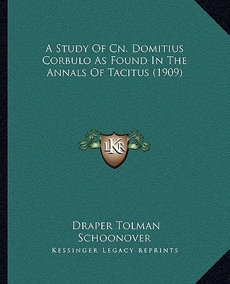 A Study Of Cn. Domitius Corbulo As Found In The Annals Of Tacitus (1909)