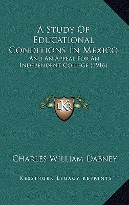 A Study Of Educational Conditions In Mexico: And An Appeal For An Independent College (1916)
