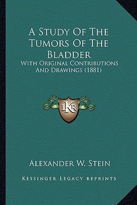 A Study Of The Tumors Of The Bladder: With Original Contributions And Drawings (1881)
