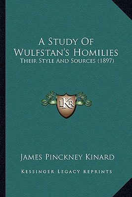 A Study Of Wulfstan's Homilies: Their Style And Sources (1897)