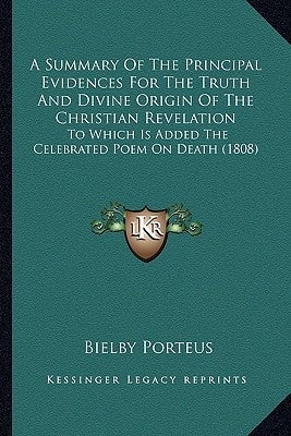 A Summary Of The Principal Evidences For The Truth And Divine Origin Of The Christian Revelation: To Which Is Added The Celebrated Poem On Death (1808)
