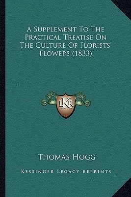 A Supplement To The Practical Treatise On The Culture Of Florists' Flowers (1833)