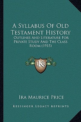 A Syllabus Of Old Testament History: Outlines And Literature For Private Study And The Class Room (1915)
