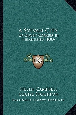 A Sylvan City: Or Quaint Corners In Philadelphia (1883)