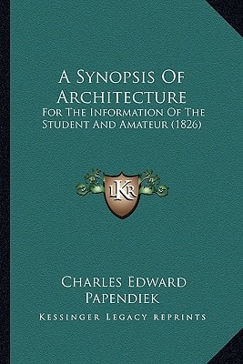 A Synopsis Of Architecture: For The Information Of The Student And Amateur (1826)