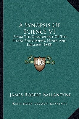 A Synopsis Of Science V1: From The Standpoint Of The Nyaya Philosophy, Hindi And English (1852)