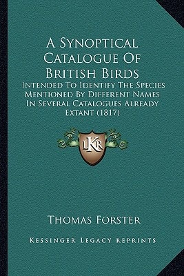 A Synoptical Catalogue Of British Birds: Intended To Identify The Species Mentioned By Different Names In Several Catalogues Already Extant (1817)