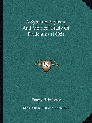A Syntatic, Stylistic And Metrical Study Of Prudentius (1895)