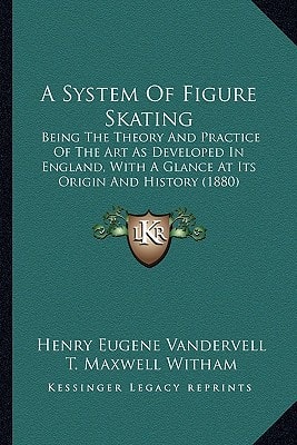 A System Of Figure Skating: Being The Theory And Practice Of The Art As Developed In England, With A Glance At Its Origin And History (1880)