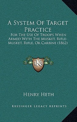 A System Of Target Practice: For The Use Of Troops When Armed With The Musket, Rifle-Musket, Rifle, Or Carbine (1862)