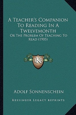 A Teacher's Companion To Reading In A Twelvemonth: Or The Problem Of Teaching To Read (1905)