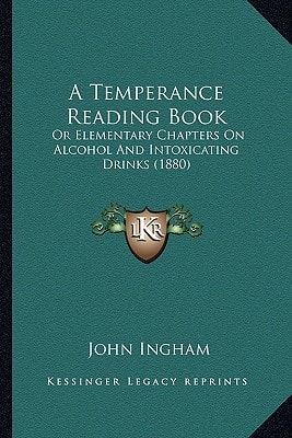 A Temperance Reading Book: Or Elementary Chapters On Alcohol And Intoxicating Drinks (1880)