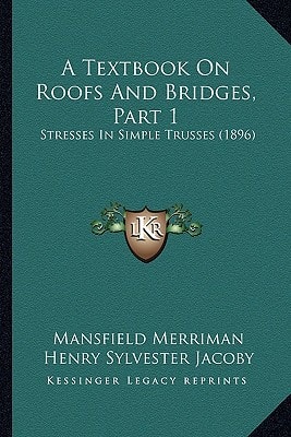 A Textbook On Roofs And Bridges, Part 1: Stresses In Simple Trusses (1896)