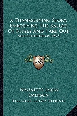 A Thanksgiving Story, Embodying The Ballad Of Betsey And I Are Out: And Other Poems (1873)
