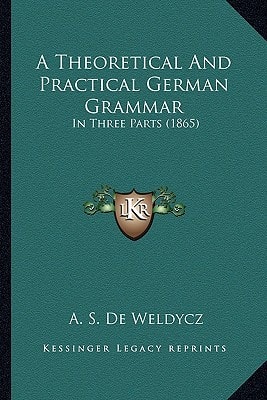 A Theoretical And Practical German Grammar: In Three Parts (1865)