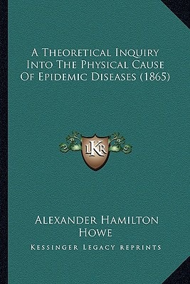 A Theoretical Inquiry Into The Physical Cause Of Epidemic Diseases (1865)