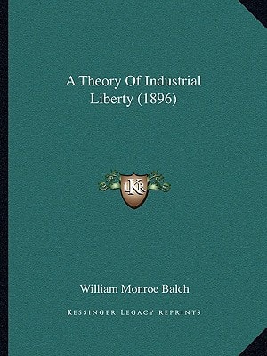 A Theory Of Industrial Liberty (1896)