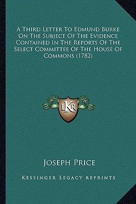 A Third Letter To Edmund Burke On The Subject Of The Evidence Contained In The Reports Of The Select Committee Of The House Of Commons (1782)
