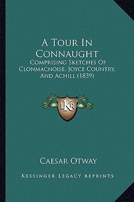 A Tour In Connaught: Comprising Sketches Of Clonmacnoise, Joyce Country, And Achill (1839)