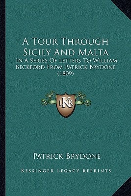 A Tour Through Sicily And Malta: In A Series Of Letters To William Beckford From Patrick Brydone (1809)