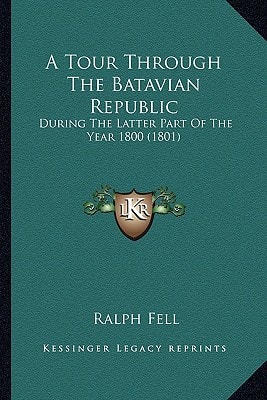 A Tour Through The Batavian Republic: During The Latter Part Of The Year 1800 (1801)