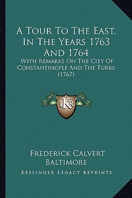 A Tour To The East, In The Years 1763 And 1764: With Remarks On The City Of Constantinople And The Turks (1767)